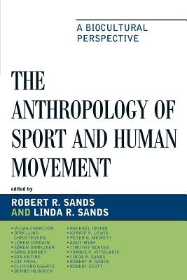 The Anthropology of Sport and Human Movement: A Biocultural Perspective by Sands, Robert R.