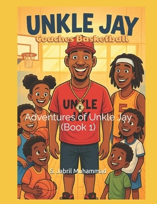 Unkle Jay Coaches Basketball: Adventures of Unkle Jay (Book 1) by Muhammad, Sulaiman Jabril