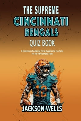 Cincinnati Bengals: The supreme quiz and trivia book for all Bungles by Wells, Jackson