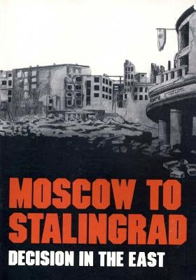 Moscow to Stalingrad: Decision in the East by Center of Military History United States