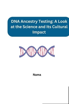 DNA Ancestry Testing: A Look at the Science and Its Cultural Impact by Nama