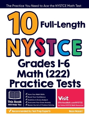10 Full Length NYSTCE Grades 1-6 Math (222) Practice Tests: The Practice You Need to Ace the NYSTCE Math Test by Nazari, Reza