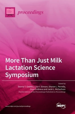 More Than Just Milk Lactation Science Symposium by Geddes, Donna T.