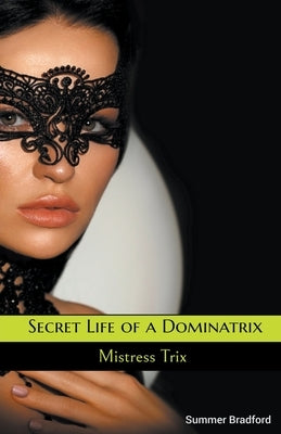 Secret Life of a Dominatrix by Bradford, Summer