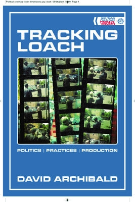 Tracking Loach: Politics Practices Production by Archibald, David