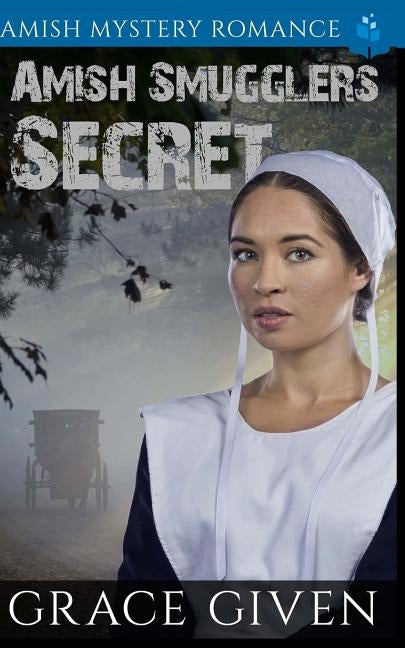 Amish Smugglers Secret: Amish Mystery Romance by Given, Grace