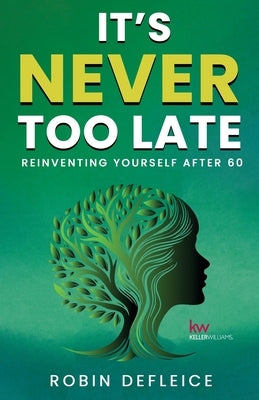 It's Never Too Late: Reinventing Yourself After 60 by Defleice, Robin C.