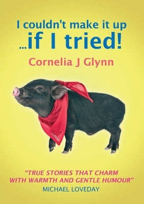I couldn't make it up ... if I tried! by J. Glynn, Cornelia