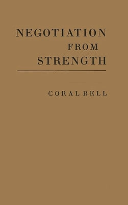 Negotiation from Strength: A Study in the Politics of Power by Bell, Coral