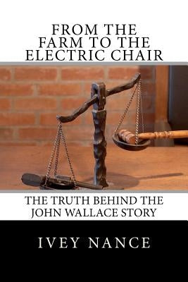 From the Farm to the Electric Chair: The John Wallace Story by Nance, Ivey