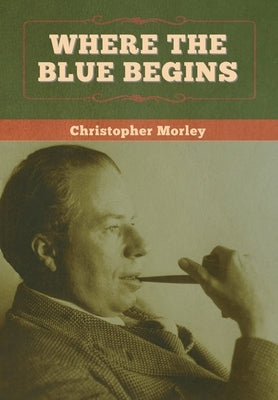 Where the Blue Begins by Morley, Christopher