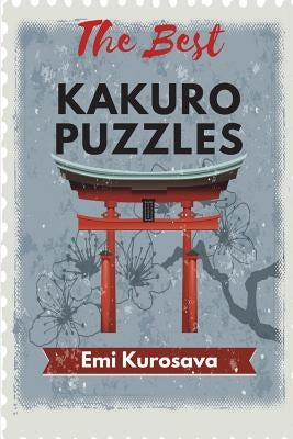The Best Kakuro Puzzles: Kakuro Puzzle Book for Adults and Kids by Kurosava, Emi