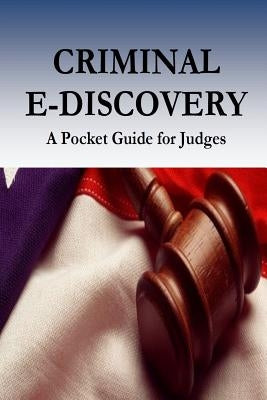 Criminal E-Discovery: A Pocket Guide for Judges by Sean Broderick