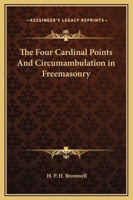 The Four Cardinal Points and Circumambulation in Freemasonry by Bromwell, H. P. H.