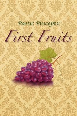 Poetic Precepts: First Fruits by Biglow, Jerrod