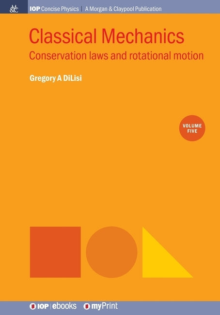 Classical Mechanics, Volume 5: Conservation laws and rotational motion by Dilisi, Gregory a.