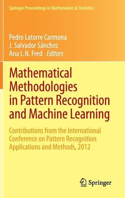 Mathematical Methodologies in Pattern Recognition and Machine Learning: Contributions from the International Conference on Pattern Recognition Applica by Latorre Carmona, Pedro