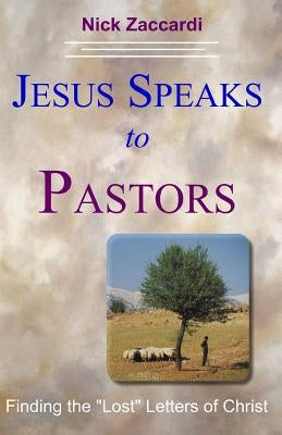 Jesus Speaks to Pastors: Finding the "Lost" Letters of Christ by Zaccardi, Nick