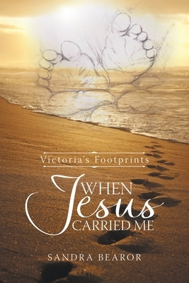 When Jesus Carried Me: Victoria's Footprints by Bearor, Sandra