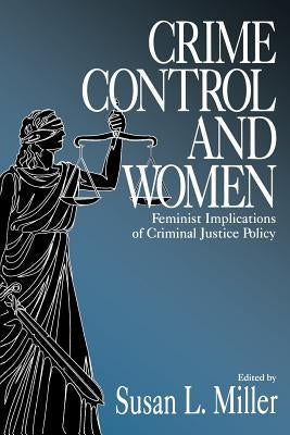 Crime Control and Women: Feminist Implications of Criminal Justice Policy by Miller, Susan L.