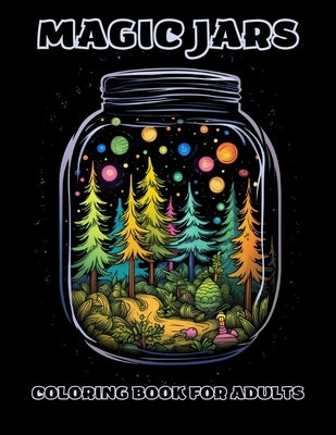 Magic Jars Coloring Book For Adults: Relax, Color, And Escape To The World Of Jars by Andara, Jesus