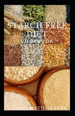 Starch Free Diet Cookbook: Guides cookbook meal recipes on starch free diet for healthy growth by Sean, Matilda