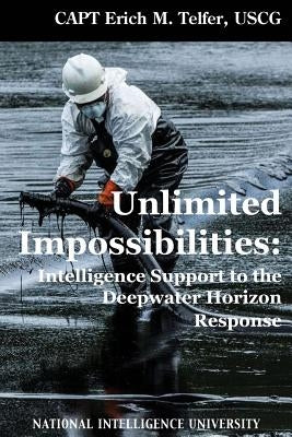 Unlimited Impossibilities: Intelligence Support to the Deepwater Horizon Response by Telfer, Uscg Capt Erich M.