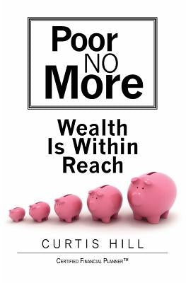 Poor No More: Wealth Is Within Reach by Hill, Curtis