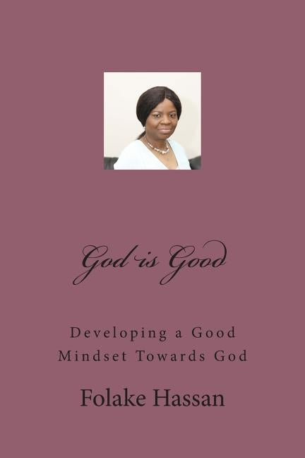 God is Good: Having a Good Mindset Towards God by Hassan, Folake