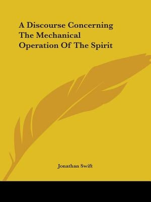 A Discourse Concerning The Mechanical Operation Of The Spirit by Swift, Jonathan