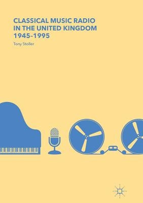 Classical Music Radio in the United Kingdom, 1945-1995 by Stoller, Tony