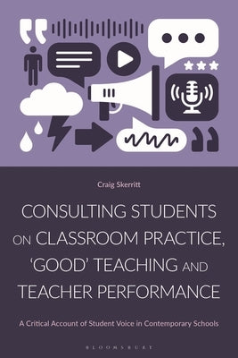 Consulting Students on Classroom Practice, 'Good' Teaching and Teacher Performance: A Critical Account of Student Voice in Contemporary Schools by Skerritt, Craig