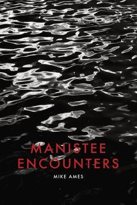 Manistee Encounters by Ames, Mike