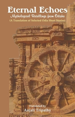 Eternal Echoes: Mythological Retellings from Odisha by Tripathy, Anjali