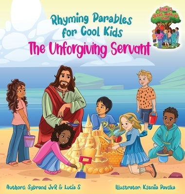 The Unforgiving Servant (Rhyming Parables For Cool Kids) Book 3 - Forgive and Free Yourself!: Rhyming Parables For Cool Kids by Jvr, Sybrand