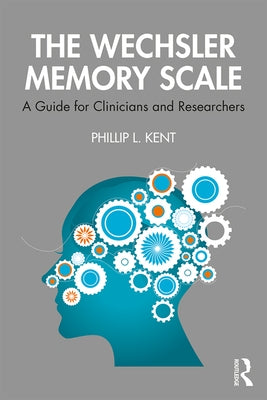 The Wechsler Memory Scale: A Guide for Clinicians and Researchers by Kent, Phillip