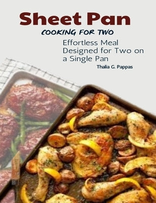 Sheet Pan Cooking for Two: Effortless Meal Designed for Two on a Single Pan by G. Pappas, Thalia