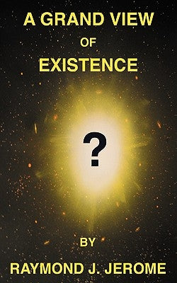 A Grand View of Existence by Jerome, Raymond J.
