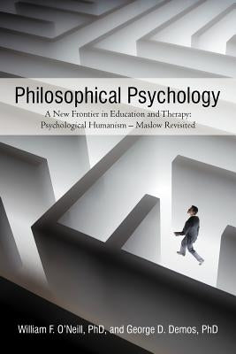 Philosophical Psychology: A New Frontier in Education and Therapy: Psychological Humanism - Maslow Revisited by O'Neill, William F.