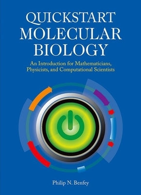 QuickStart Molecular Biology: An Introductory Course for Mathematicians, Physicists, and Engineers by Benfey, Philip N.
