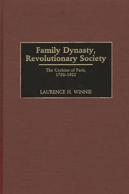 Family Dynasty, Revolutionary Society: The Cochins of Paris, 1750-1922 by Winnie, Laurence H.