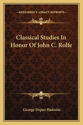 Classical Studies In Honor Of John C. Rolfe by Hadzsits, George Depue