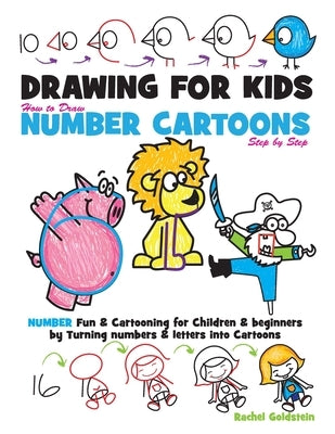 Drawing for Kids How to Draw Number Cartoons Step by Step: Number Fun & Cartooning for Children & Beginners by Turning Numbers & Letters into Cartoons by Goldstein, Rachel a.