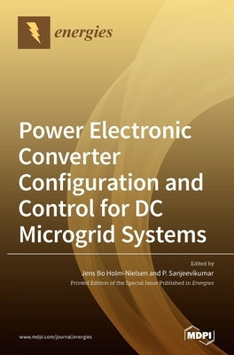 Power Electronic Converter Configuration and Control for DC Microgrid Systems by Holm-Nielsen, Jens Bo