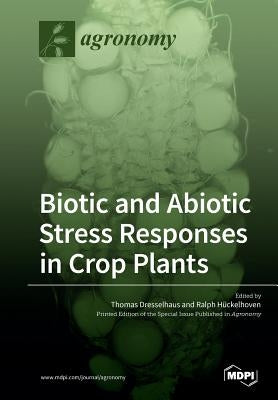 Biotic and Abiotic Stress Responses in Crop Plants by Dresselhaus, Thomas