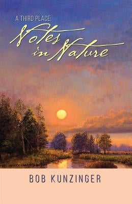 A Third Place: Notes in Nature by Kunzinger, Bob