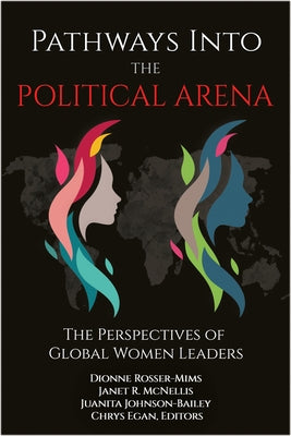 Pathways Into the Political Arena: The Perspectives of Global Women Leaders by Rosser-Mims, Dionne