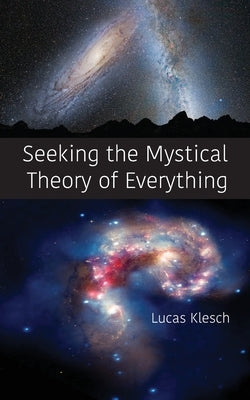 Seeking the Mystical Theory of Everything by Klesch, Lucas
