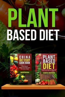 Plant Based Diet: Transitioning to a Plant Based Diet and China Diet Study for Better Health, Losing Weight, and Feeling Great! by Montana, Gabriel