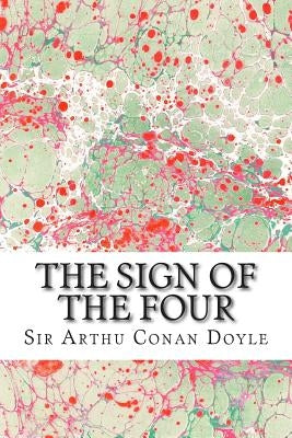 The Sign Of The Four: (Sir Arthur Conan Doyle Classics Collection) by Conan Doyle, Sir Arthu